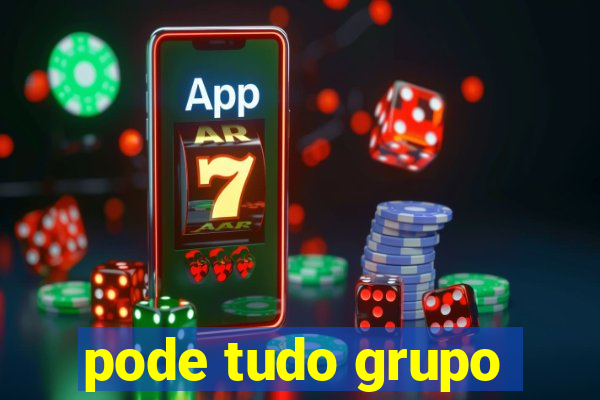 pode tudo grupo